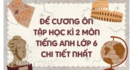 Đề cương ôn tập học kì 2 môn Tiếng Anh lớp 6 chi tiết nhất