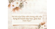 Vai trò của Giáo viên trong việc xây dựng kế hoạch dạy học, giáo dục môn học?