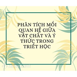 Phân tích mối quan hệ giữa vật chất và ý thức trong triết học