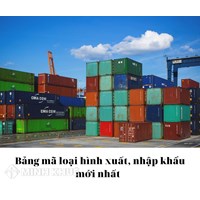Bảng mã loại hình xuất, nhập khẩu mới nhất kèm ví dụ