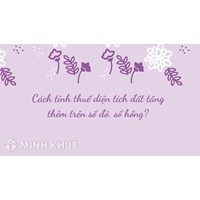 Cách tính thuế diện tích đất tăng thêm trên sổ đỏ, sổ hồng?