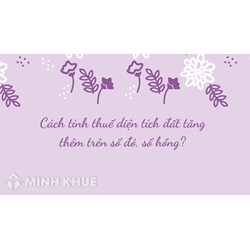 Cách tính thuế diện tích đất tăng thêm trên sổ đỏ, sổ hồng?