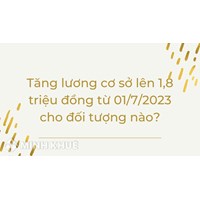 Tăng lương cơ sở lên 1,8 triệu đồng cho đối tượng nào?