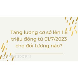 Tăng lương cơ sở lên 1,8 triệu đồng cho đối tượng nào?