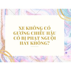 Xe không có gương chiếu hậu có bị phạt nguội hay không?