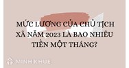 Mức lương của Chủ tịch xã là bao nhiêu tiền một tháng?
