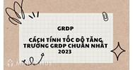 GRDP là gì? Cách tính tốc độ tăng trưởng GRDP chuẩn nhất