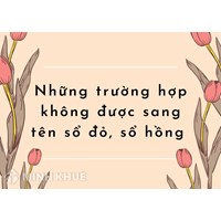 Những trường hợp không được sang tên sổ đỏ, sổ hồng?