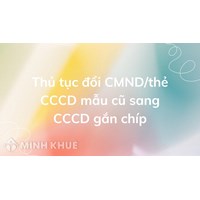 Thủ tục đổi CMND/thẻ CCCD mẫu cũ sang CCCD gắn chíp