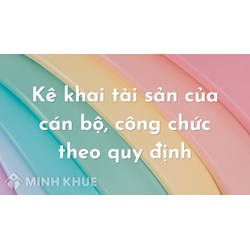 Kê khai tài sản của cán bộ, công chức theo quy định mới?