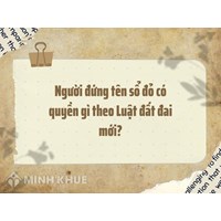 Người đứng tên sổ đỏ có quyền gì theo Luật đất đai mới?