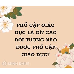 Phổ cập giáo dục là gì? Các đối tượng phổ cập giáo dục