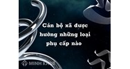Cán bộ xã được hưởng những loại phụ cấp nào theo quy định?