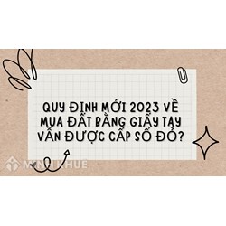 Quy định mới về mua đất bằng giấy tay vẫn được cấp sổ đỏ?