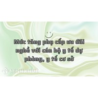 Mức tăng phụ cấp ưu đãi nghề với cán bộ y tế dự phòng, y tế cơ sở