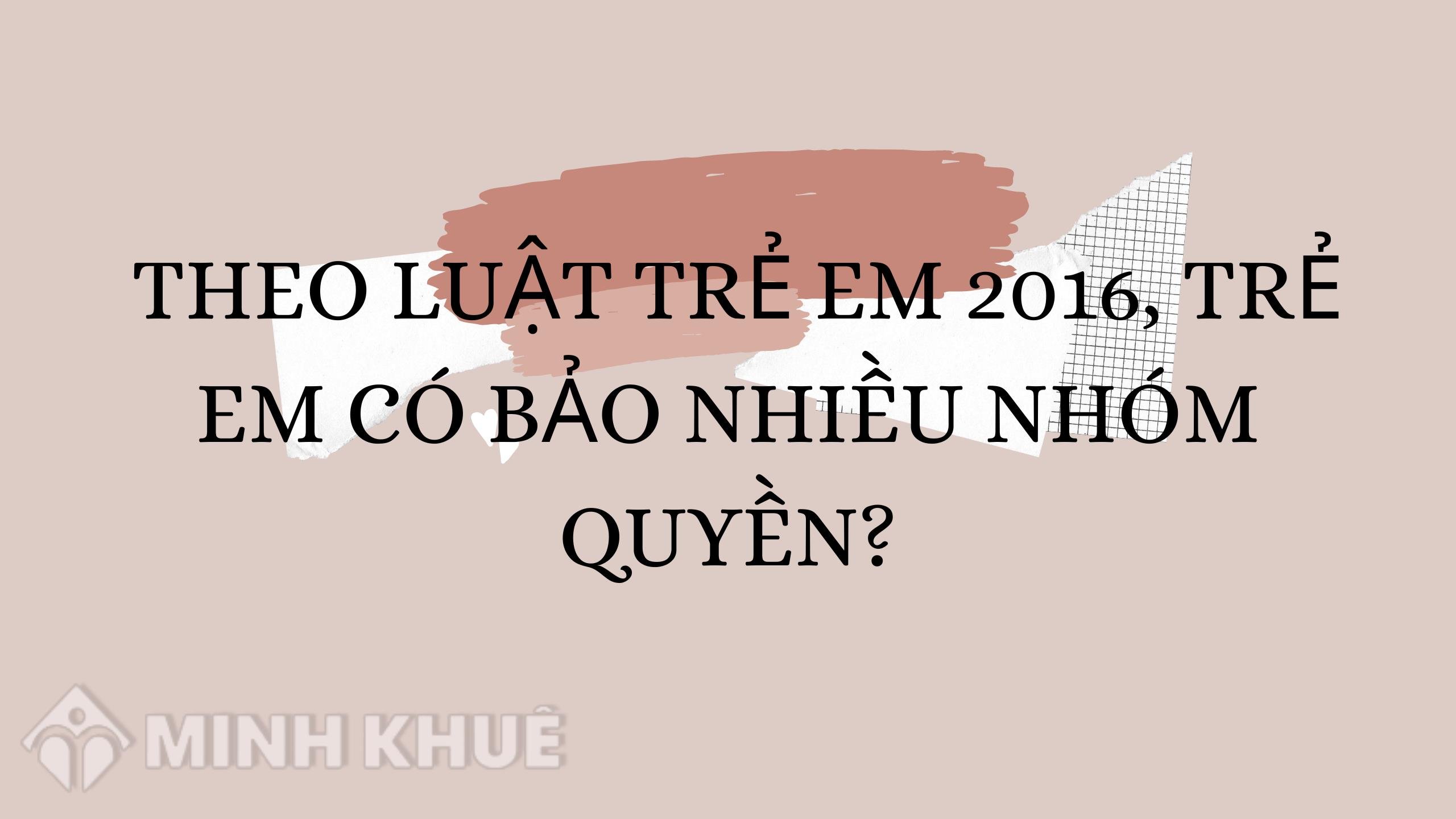 Theo Luật trẻ em 2016, trẻ em có bảo nhiều nhóm quyền?