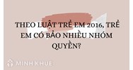 Theo Luật trẻ em 2016, trẻ em có bảo nhiều nhóm quyền?