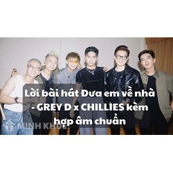 Lời bài hát Đưa em về nhà - GREY D x CHILLIES kèm hợp âm chuẩn