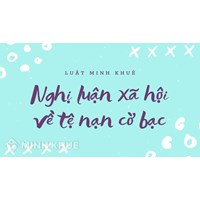 Nghị luận xã hội về tệ nạn cờ bạc kèm dàn ý chọn lọc hay nhất