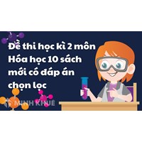 Đề thi học kì 2 môn Hóa học lớp 10 sách mới có đáp án chọn lọc