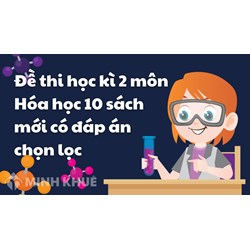 Đề thi học kì 2 môn Hóa học lớp 10 sách mới có đáp án chọn lọc