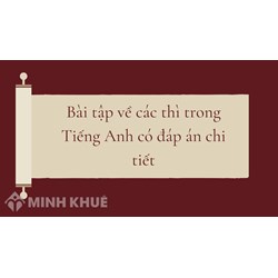 Bài tập về các thì trong Tiếng Anh có đáp án chi tiết