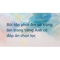Bài tập phát âm và trọng âm trong tiếng Anh có đáp án chọn lọc