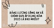 Bảng lương công an xã chính quy áp dụng là bao nhiêu?