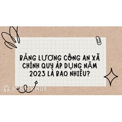 Bảng lương công an xã chính quy áp dụng là bao nhiêu?