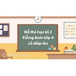 Đề thi học kì 2 Tiếng Anh lớp 4 có đáp án chi tiết