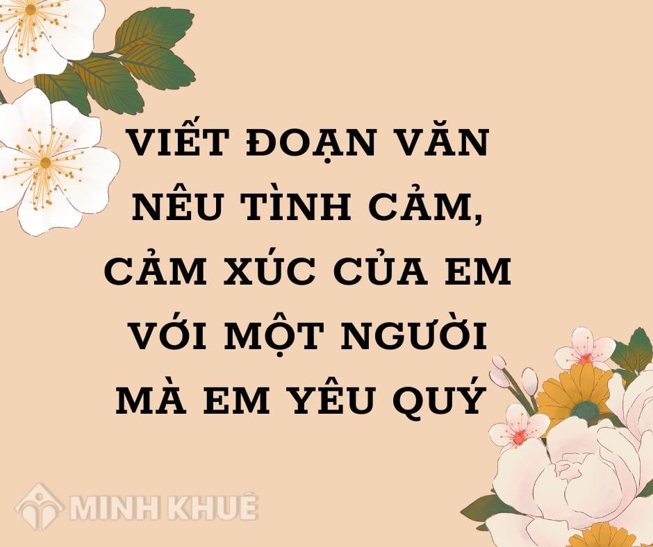 Viết đoạn văn nêu tình cảm, cảm xúc của em với một người mà em yêu quý