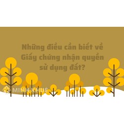 Những điều cần biết về Giấy chứng nhận quyền sử dụng đất?