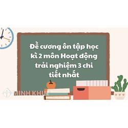 Đề cương ôn tập học kì 2 môn Hoạt động trải nghiệm 3 chi tiết nhất