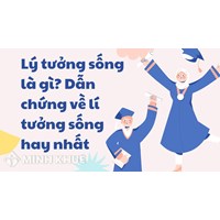 Lý tưởng sống là gì? Dẫn chứng về lý tưởng sống hay nhất