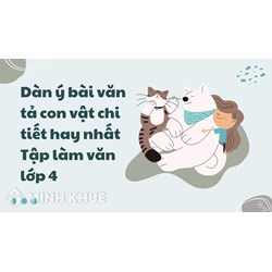 Dàn ý bài văn tả con vật chi tiết hay nhất Tập làm văn lớp 4
