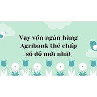 Vay vốn ngân hàng thế chấp sổ đỏ mới nhất của Agribank