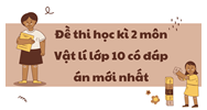 Đề thi học kì 2 môn Vật lý lớp 10 có đáp án mới nhất