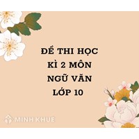 Đề thi học kì 2 môn Ngữ văn lớp 10 sách mới có đáp án
