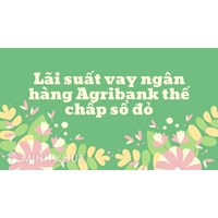 Lãi suất vay ngân hàng Agribank thế chấp sổ đỏ là bao nhiêu?