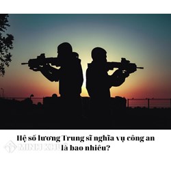Hệ số lương Trung sĩ nghĩa vụ công an là bao nhiêu?
