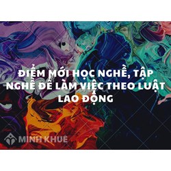 Điểm mới học nghề, tập nghề để làm việc theo Luật lao động