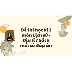 Đề thi học kì 2 môn Lịch sử - Địa lý 7 Sách mới có đáp án