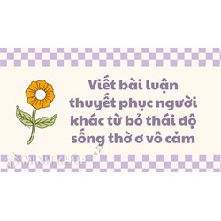Viết bài luận thuyết phục người khác từ bỏ thái độ sống thờ ơ vô cảm