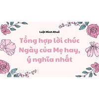 Tổng hợp lời chúc Ngày của Mẹ hay, ý nghĩa nhất