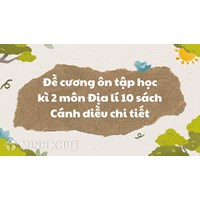 Đề cương ôn tập học kì 2 môn Địa lý 10 sách Cánh diều chi tiết