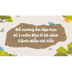 Đề cương ôn tập học kì 2 môn Địa lý 10 sách Cánh diều chi tiết