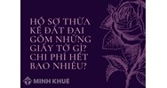 Hồ sơ thừa kế đất đai gồm những giấy tờ gì? Chi phí hết bao nhiêu?