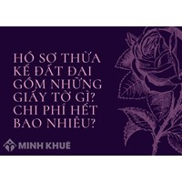 Hồ sơ thừa kế đất đai gồm những giấy tờ gì? Chi phí hết bao nhiêu?