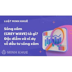 Sóng xám (GREY WAVE) là gì? Đặc điểm và ví dụ về đầu tư sóng xám