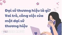Đại sứ thương hiệu là gì? Vai trò công việc của đại sứ thương hiệu